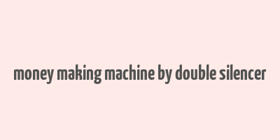 money making machine by double silencer