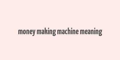 money making machine meaning