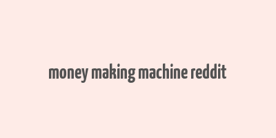 money making machine reddit