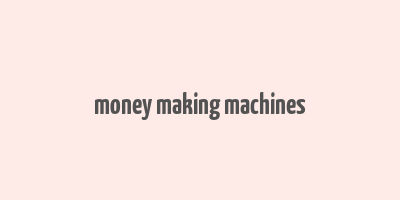 money making machines