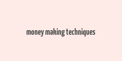 money making techniques