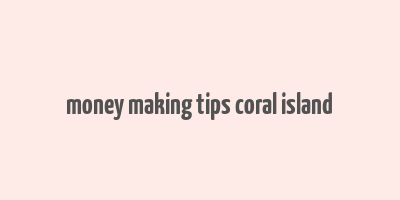 money making tips coral island