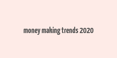 money making trends 2020