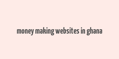 money making websites in ghana