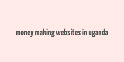 money making websites in uganda