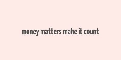 money matters make it count