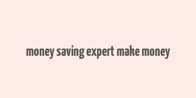 money saving expert make money