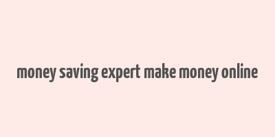 money saving expert make money online