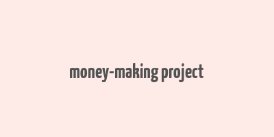 money-making project