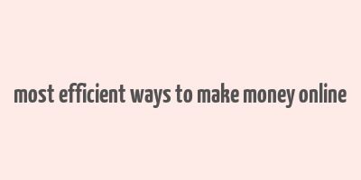 most efficient ways to make money online