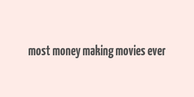 most money making movies ever