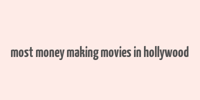 most money making movies in hollywood