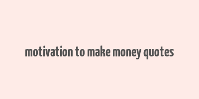 motivation to make money quotes