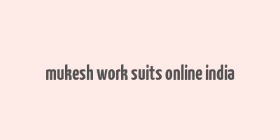 mukesh work suits online india