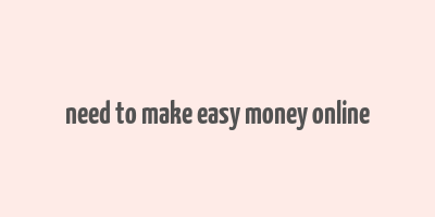 need to make easy money online