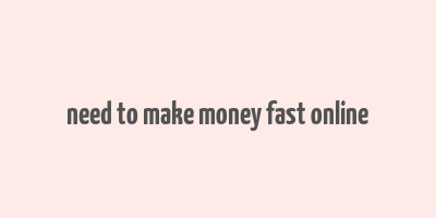 need to make money fast online