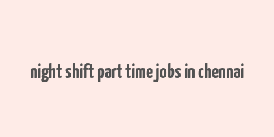 night shift part time jobs in chennai