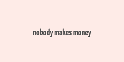 nobody makes money