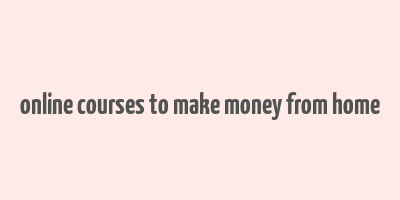 online courses to make money from home