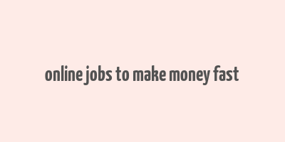 online jobs to make money fast