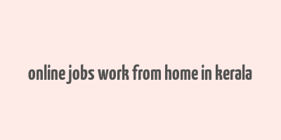 online jobs work from home in kerala