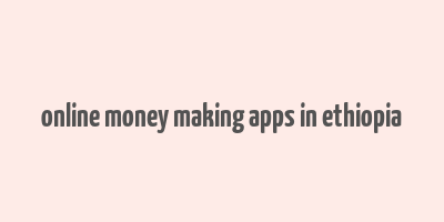 online money making apps in ethiopia