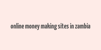 online money making sites in zambia