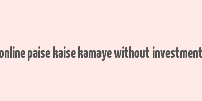 online paise kaise kamaye without investment