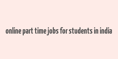 online part time jobs for students in india