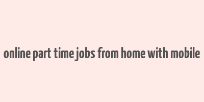 online part time jobs from home with mobile