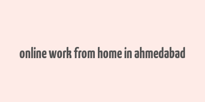 online work from home in ahmedabad