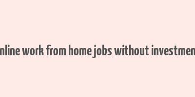 online work from home jobs without investment