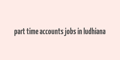 part time accounts jobs in ludhiana