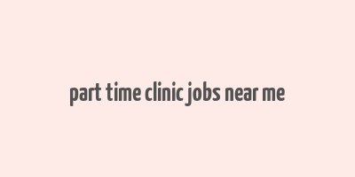 part time clinic jobs near me