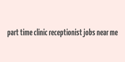 part time clinic receptionist jobs near me