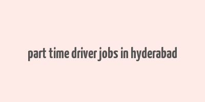 part time driver jobs in hyderabad