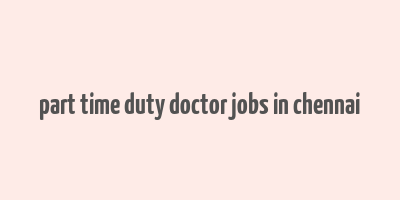 part time duty doctor jobs in chennai