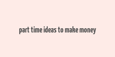 part time ideas to make money