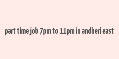 part time job 7pm to 11pm in andheri east