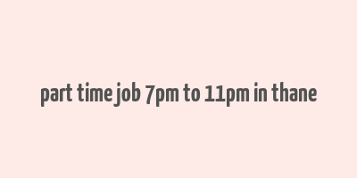 part time job 7pm to 11pm in thane