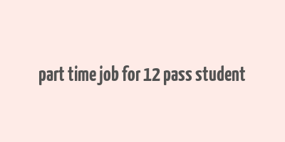 part time job for 12 pass student