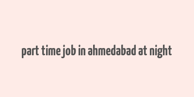 part time job in ahmedabad at night