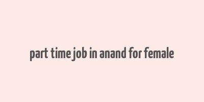 part time job in anand for female