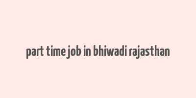 part time job in bhiwadi rajasthan