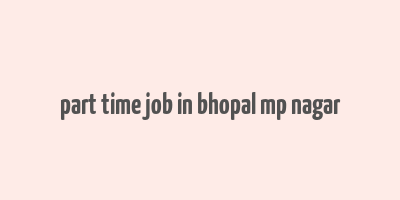 part time job in bhopal mp nagar