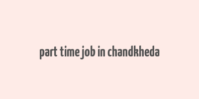 part time job in chandkheda