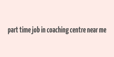 part time job in coaching centre near me