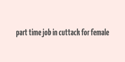 part time job in cuttack for female