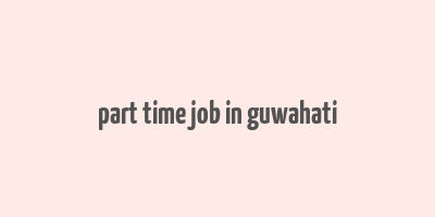 part time job in guwahati