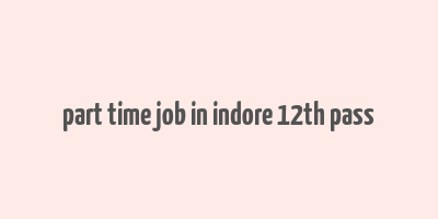 part time job in indore 12th pass